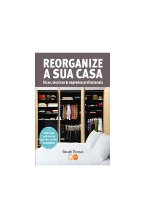 Reorganize a sua casa: dicas, técnicas & segredos