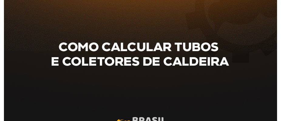COMO CALCULAR TUBOS E COLETORES DE CALDEIRA