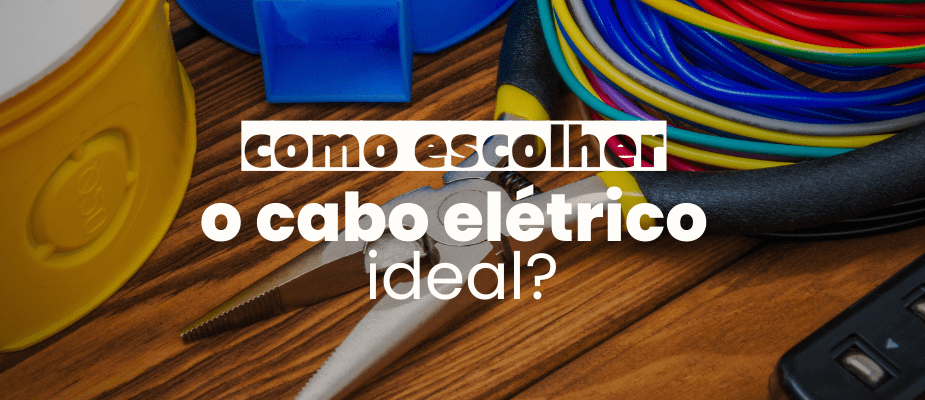 Como escolher o cabo elétrico ideal?